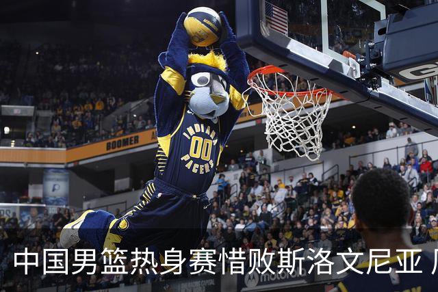 中国男篮热身赛惜败斯洛文尼亚 周琦16分9篮板